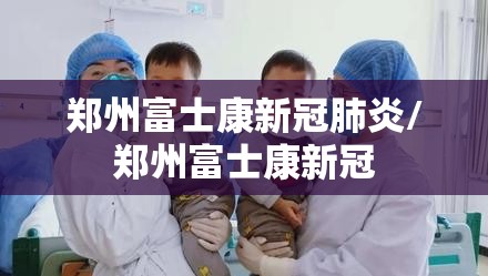郑州富士康新冠肺炎/郑州富士康新冠