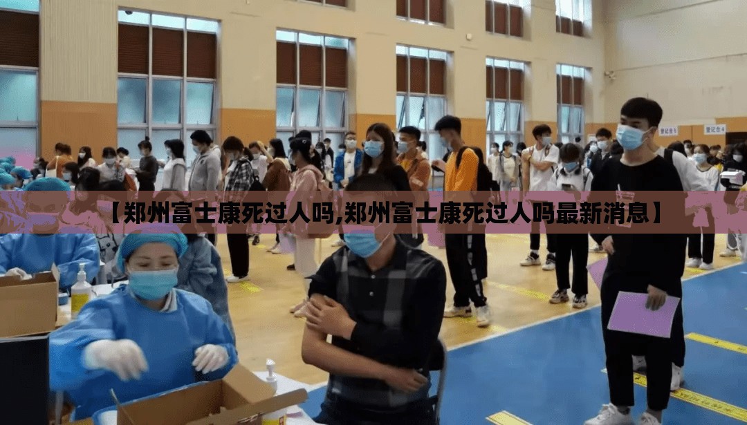 【郑州富士康死过人吗,郑州富士康死过人吗最新消息】