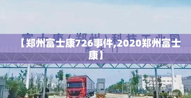 【郑州富士康726事件,2020郑州富士康】