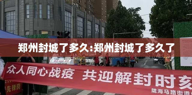 郑州封城了多久:郑州封城了多久了
