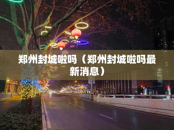 郑州封城啦吗（郑州封城啦吗最新消息）