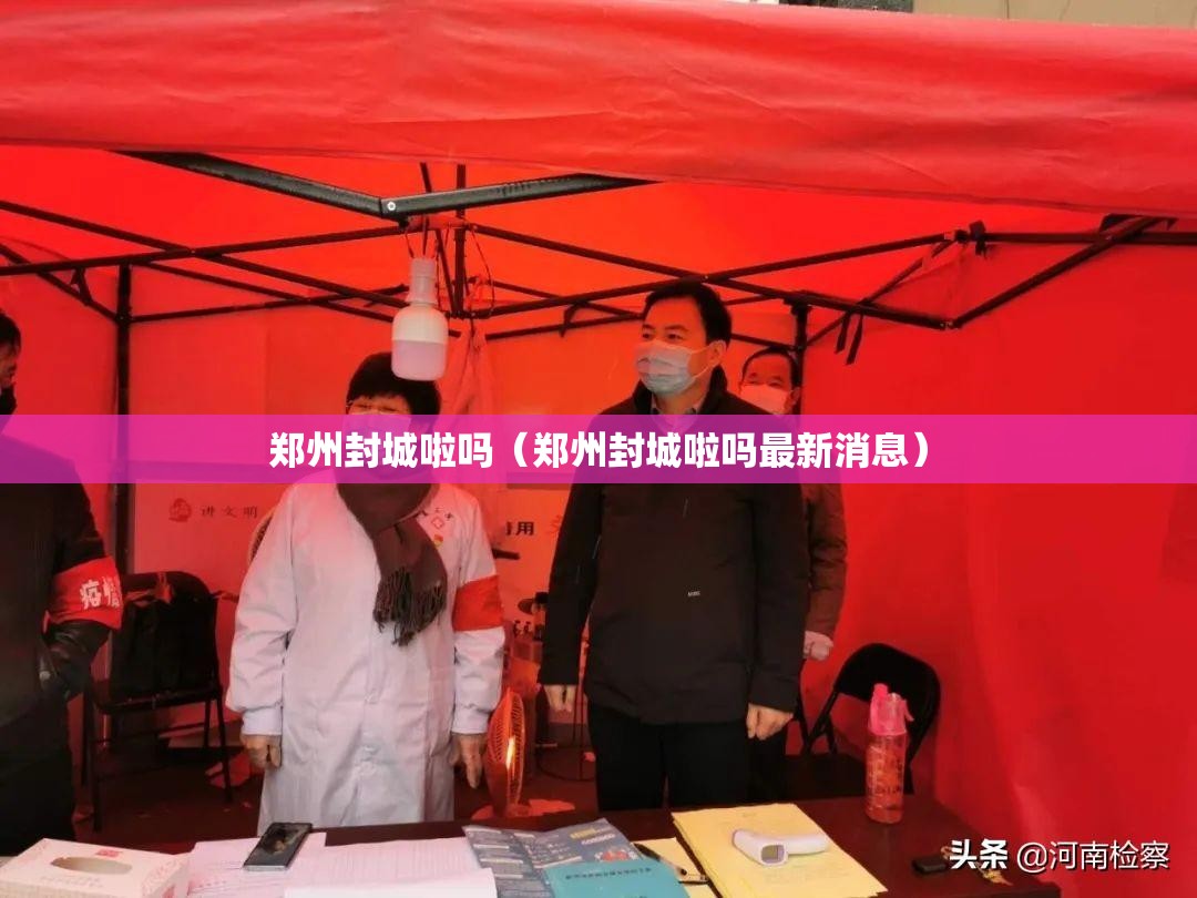 郑州封城啦吗（郑州封城啦吗最新消息）