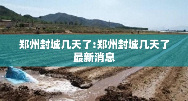 郑州封城几天了:郑州封城几天了最新消息