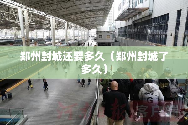 郑州封城还要多久（郑州封城了多久）