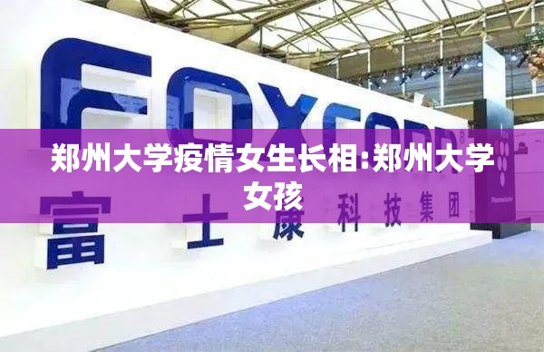 郑州大学疫情女生长相:郑州大学女孩