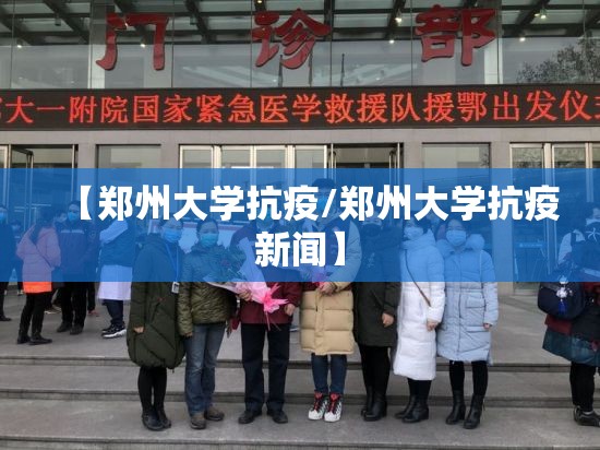 【郑州大学抗疫/郑州大学抗疫新闻】