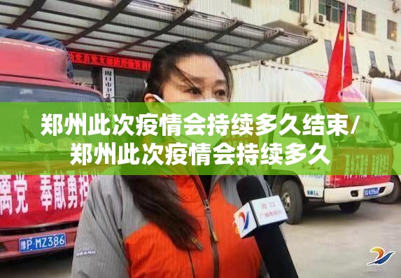 郑州此次疫情会持续多久结束/郑州此次疫情会持续多久