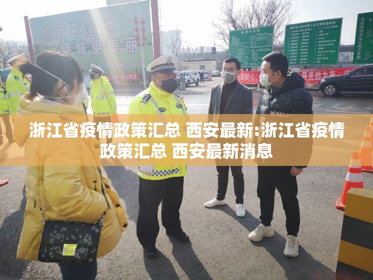 浙江省疫情政策汇总 西安最新:浙江省疫情政策汇总 西安最新消息