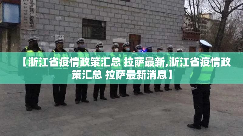 【浙江省疫情政策汇总 拉萨最新,浙江省疫情政策汇总 拉萨最新消息】