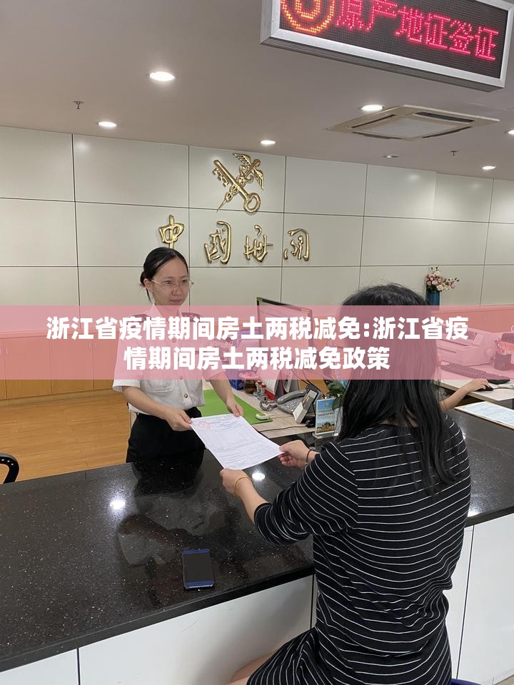 浙江省疫情期间房土两税减免:浙江省疫情期间房土两税减免政策