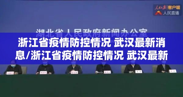 浙江省疫情防控情况 武汉最新消息/浙江省疫情防控情况 武汉最新