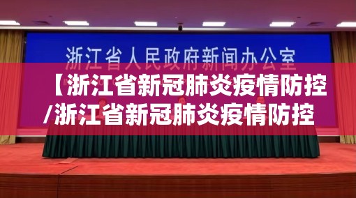 【浙江省新冠肺炎疫情防控/浙江省新冠肺炎疫情防控新闻发布会第四十二场】