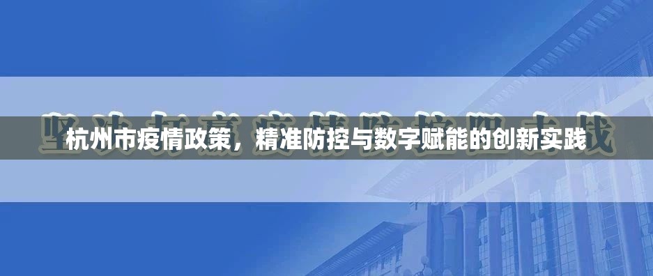 杭州市疫情政策，精准防控与数字赋能的创新实践