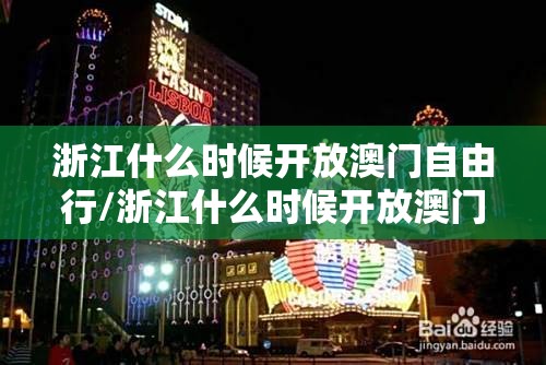 浙江什么时候开放澳门自由行/浙江什么时候开放澳门自由行的