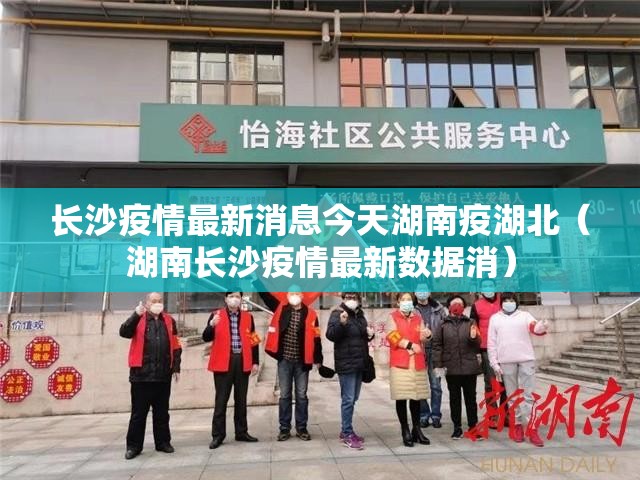 长沙疫情最新消息今天湖南疫湖北（湖南长沙疫情最新数据消）