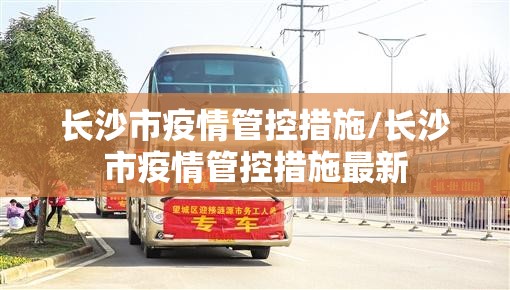 长沙市疫情管控措施/长沙市疫情管控措施最新