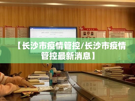 【长沙市疫情管控/长沙市疫情管控最新消息】