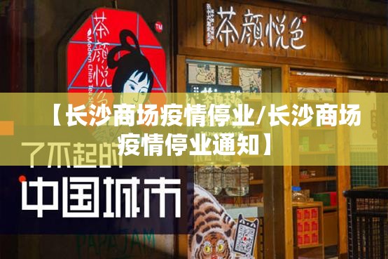【长沙商场疫情停业/长沙商场疫情停业通知】