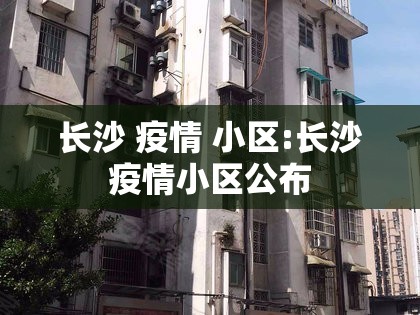 长沙 疫情 小区:长沙疫情小区公布