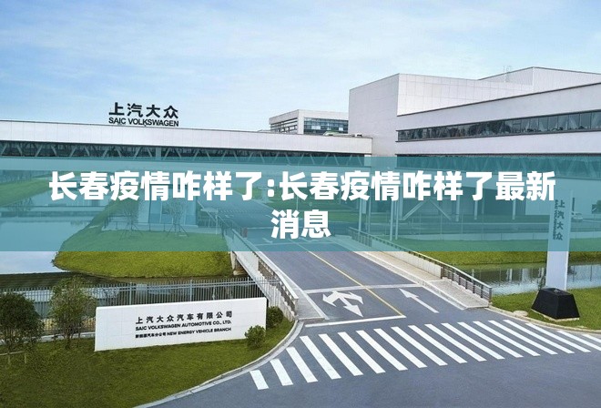 长春疫情咋样了:长春疫情咋样了最新消息