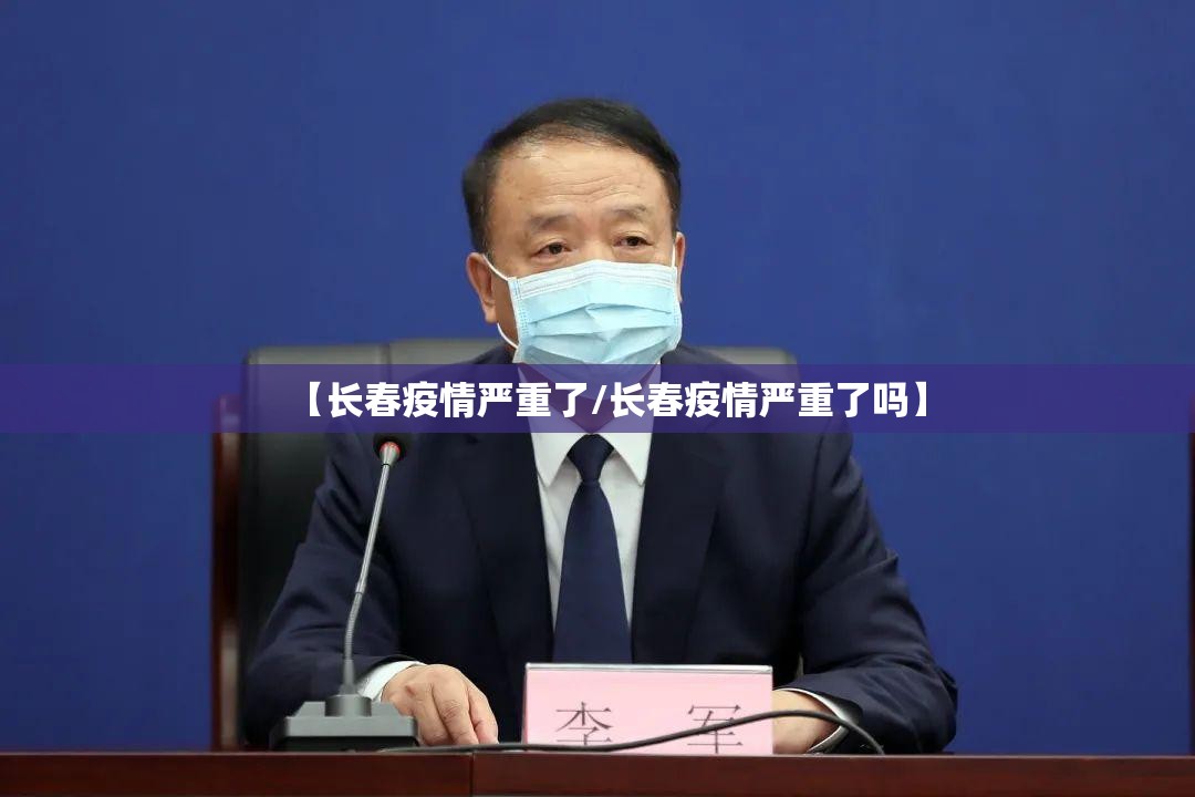 【长春疫情严重了/长春疫情严重了吗】