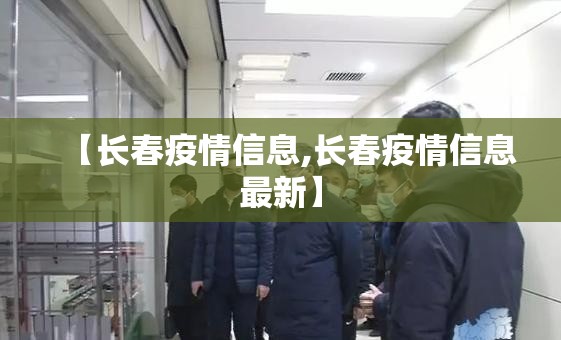 【长春疫情信息,长春疫情信息最新】