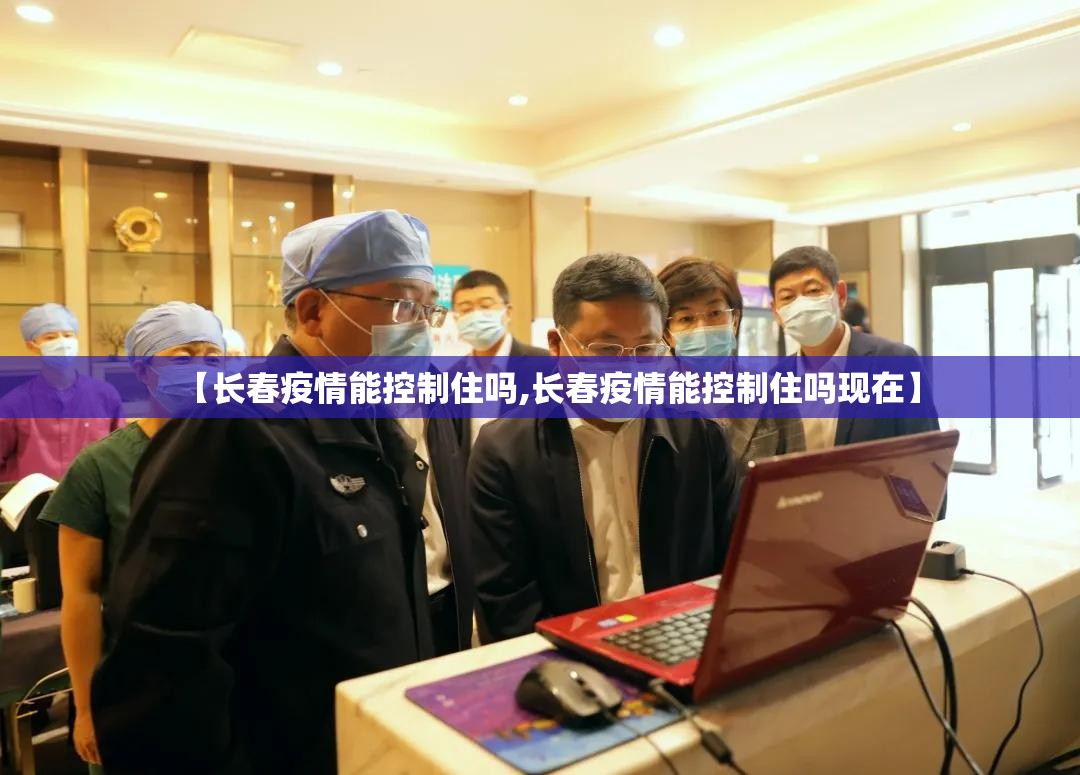 【长春疫情能控制住吗,长春疫情能控制住吗现在】