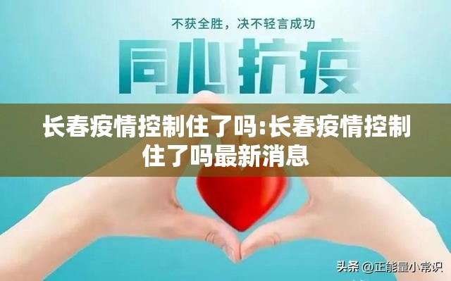 长春疫情控制住了吗:长春疫情控制住了吗最新消息