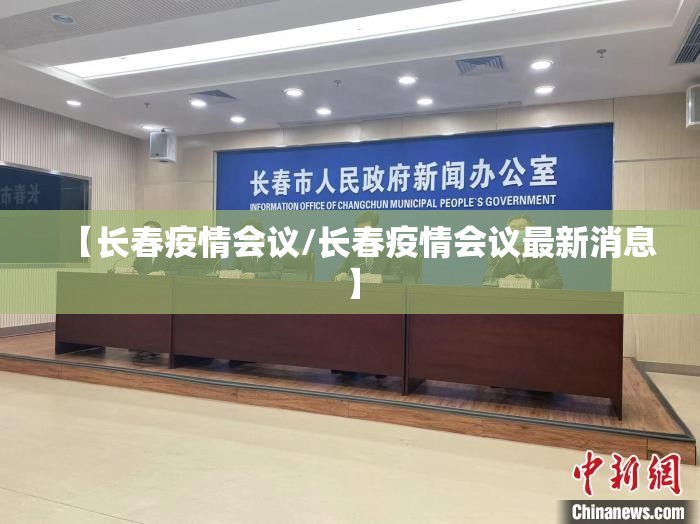 【长春疫情会议/长春疫情会议最新消息】