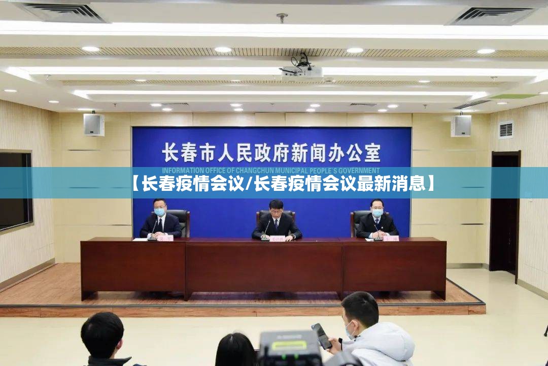 【长春疫情会议/长春疫情会议最新消息】