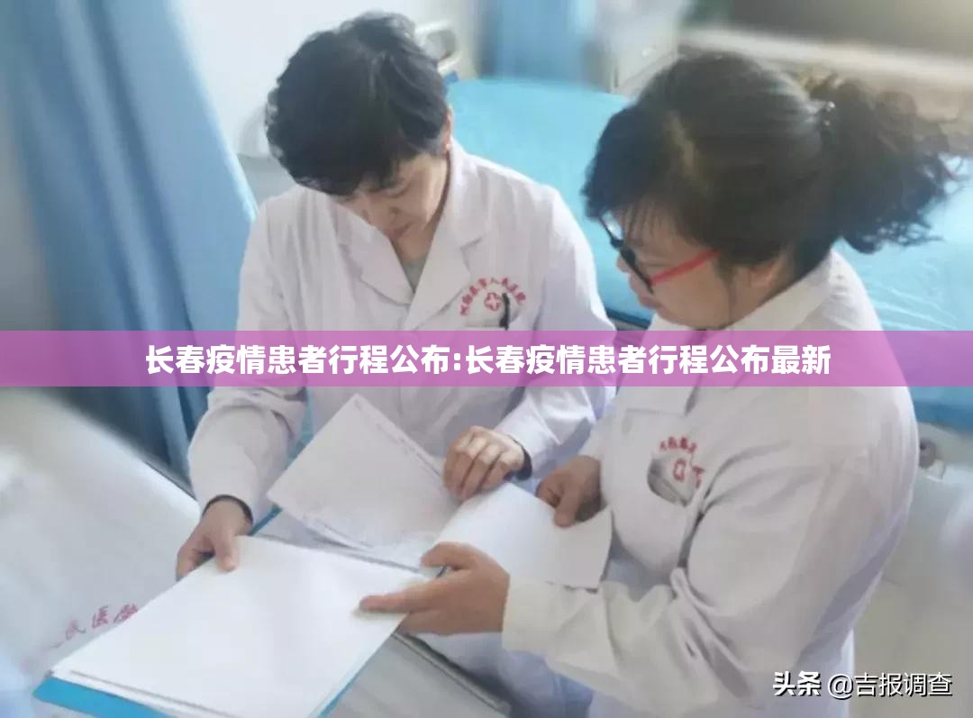 长春疫情患者行程公布:长春疫情患者行程公布最新