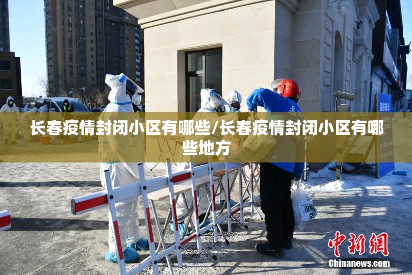 长春疫情封闭小区有哪些/长春疫情封闭小区有哪些地方