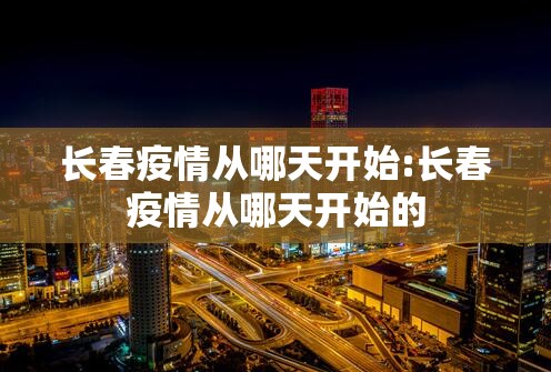 长春疫情从哪天开始:长春疫情从哪天开始的