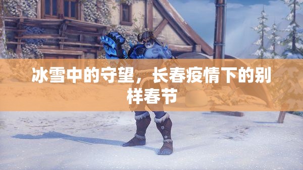 冰雪中的守望，长春疫情下的别样春节