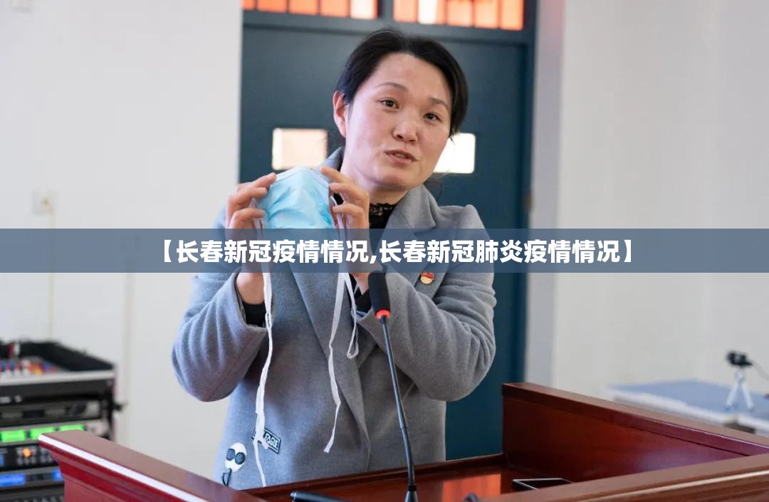 【长春新冠疫情情况,长春新冠肺炎疫情情况】