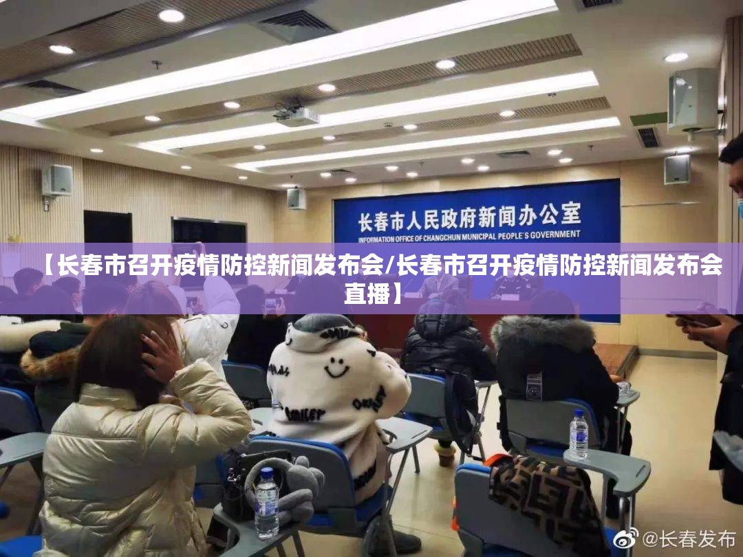 【长春市召开疫情防控新闻发布会/长春市召开疫情防控新闻发布会直播】