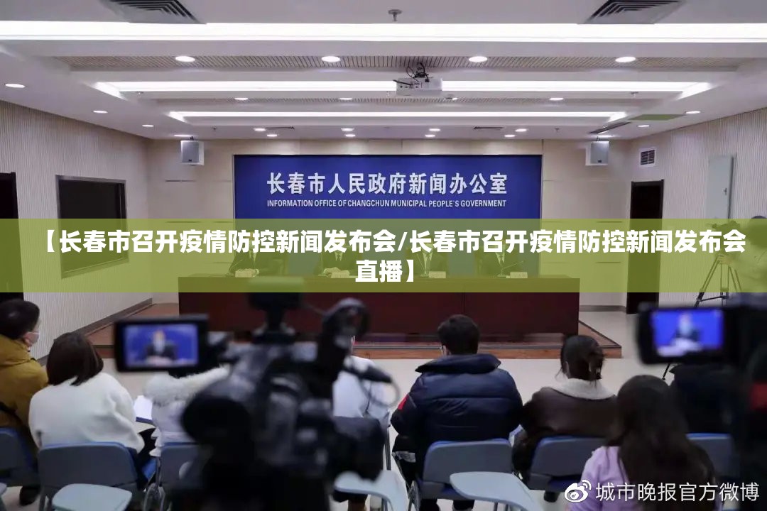 【长春市召开疫情防控新闻发布会/长春市召开疫情防控新闻发布会直播】