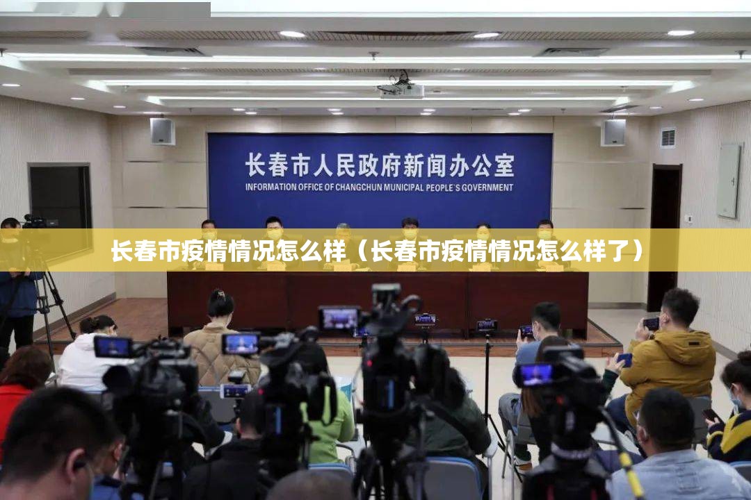 长春市疫情情况怎么样（长春市疫情情况怎么样了）