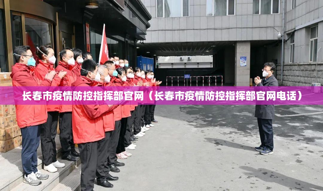 长春市疫情防控指挥部官网（长春市疫情防控指挥部官网电话）