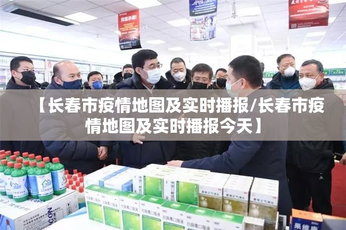 【长春市疫情地图及实时播报/长春市疫情地图及实时播报今天】