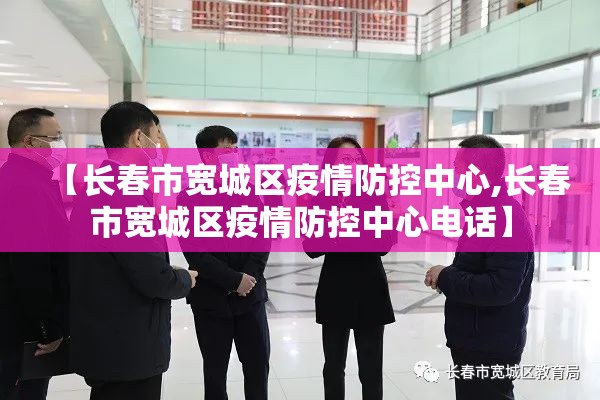 【长春市宽城区疫情防控中心,长春市宽城区疫情防控中心电话】