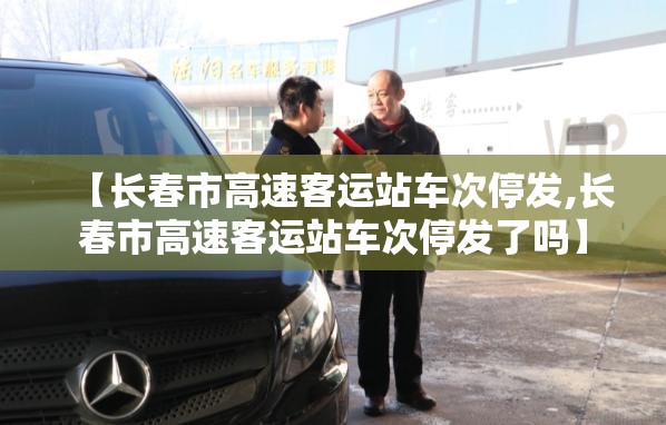 【长春市高速客运站车次停发,长春市高速客运站车次停发了吗】