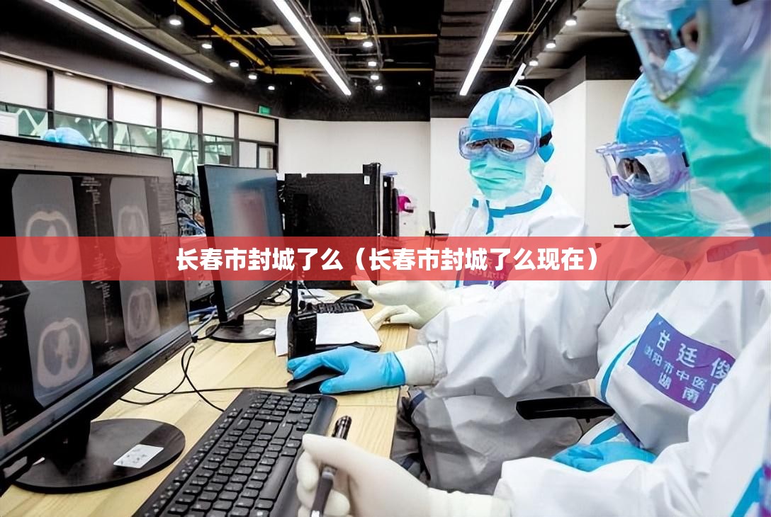 长春市封城了么（长春市封城了么现在）