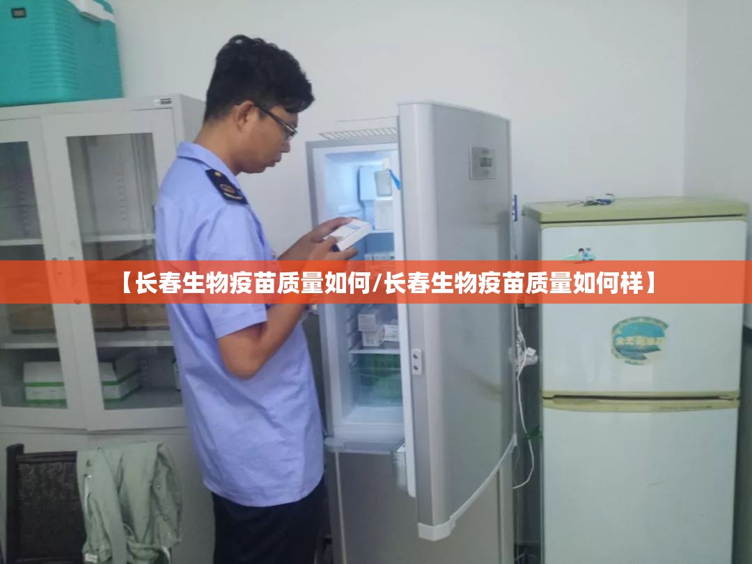 【长春生物疫苗质量如何/长春生物疫苗质量如何样】