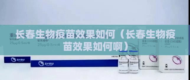 长春生物疫苗效果如何（长春生物疫苗效果如何啊）