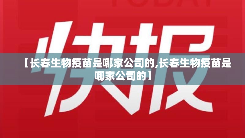 【长春生物疫苗是哪家公司的,长春生物疫苗是哪家公司的】