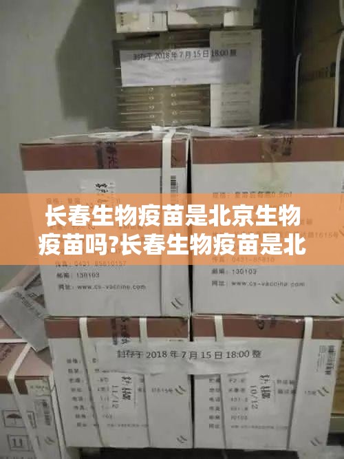 长春生物疫苗是北京生物疫苗吗?长春生物疫苗是北京生物疫苗吗