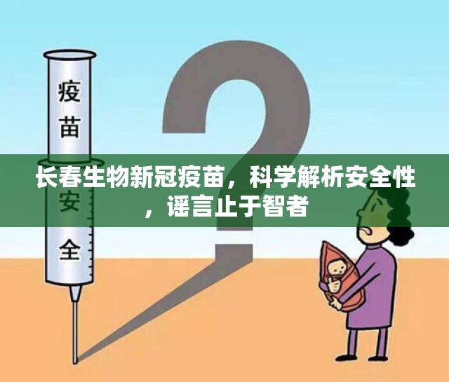 长春生物新冠疫苗，科学解析安全性，谣言止于智者