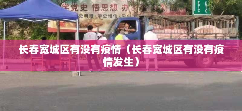 长春宽城区有没有疫情（长春宽城区有没有疫情发生）