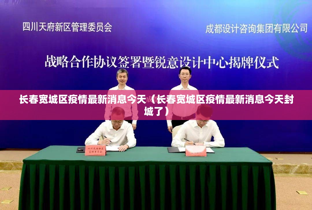 长春宽城区疫情最新消息今天（长春宽城区疫情最新消息今天封城了）